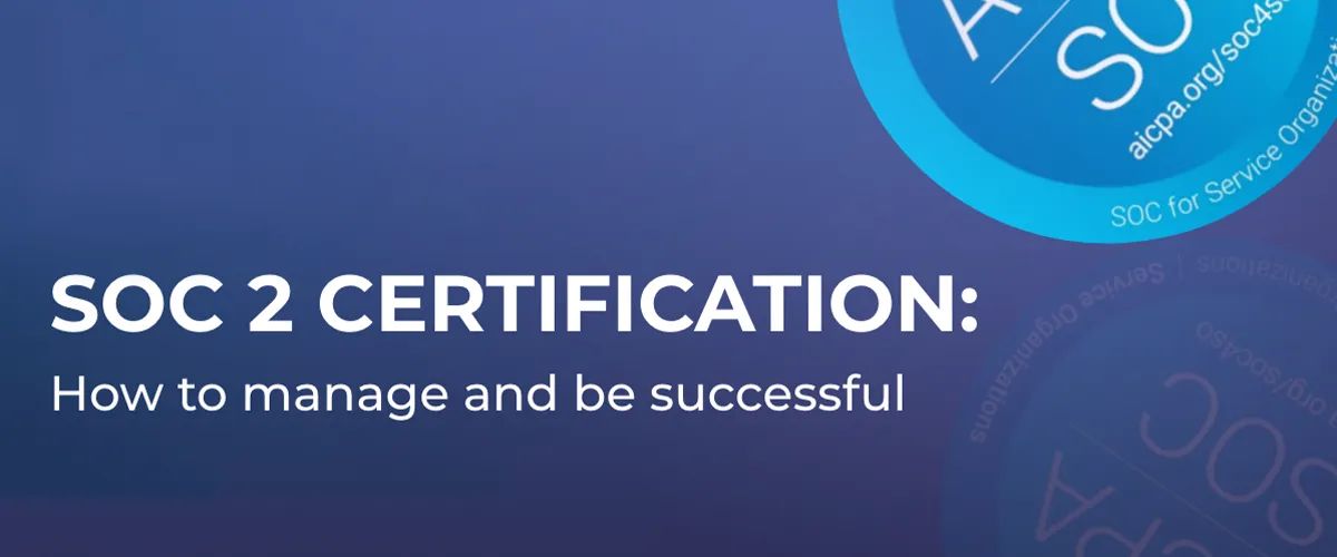 How to Manage Your SOC 2 Certification and Be Successful