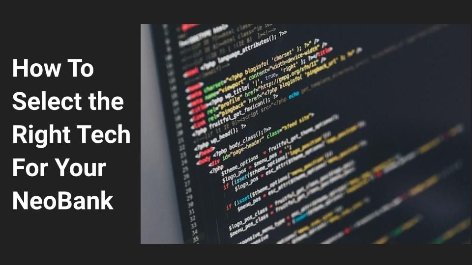 A Comprehensive Guide to Choosing the Right Tech Platform for Neo Banks and FinTech Enterprises