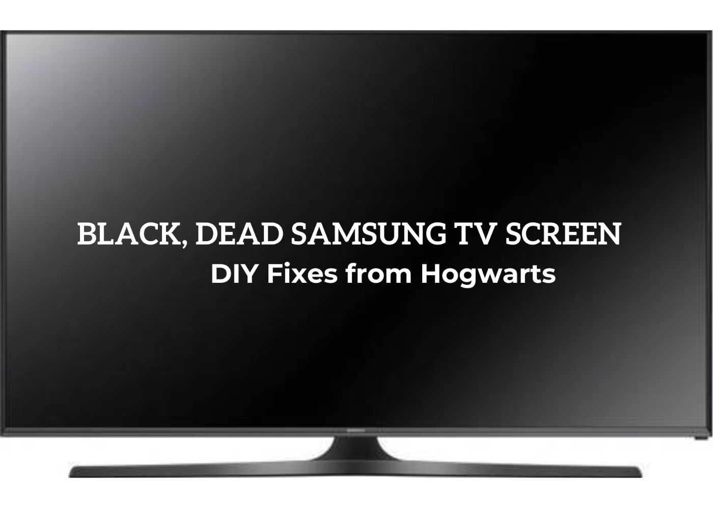 DIY Quick Fixes for Samsung TV Black Screen of Death