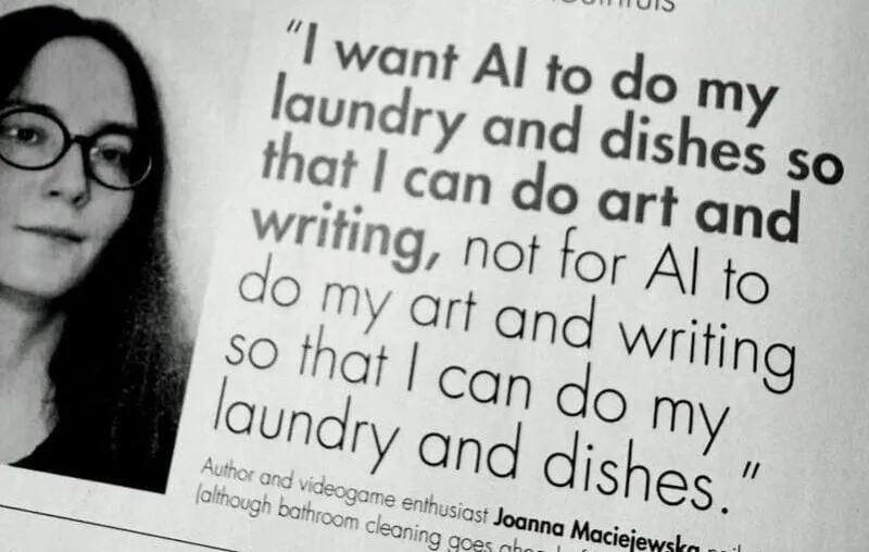 “I want AI to do my laundry and dishes so that I can do art and writing, not for AI to do my art and writing so that I can do my laundry and dishes.”