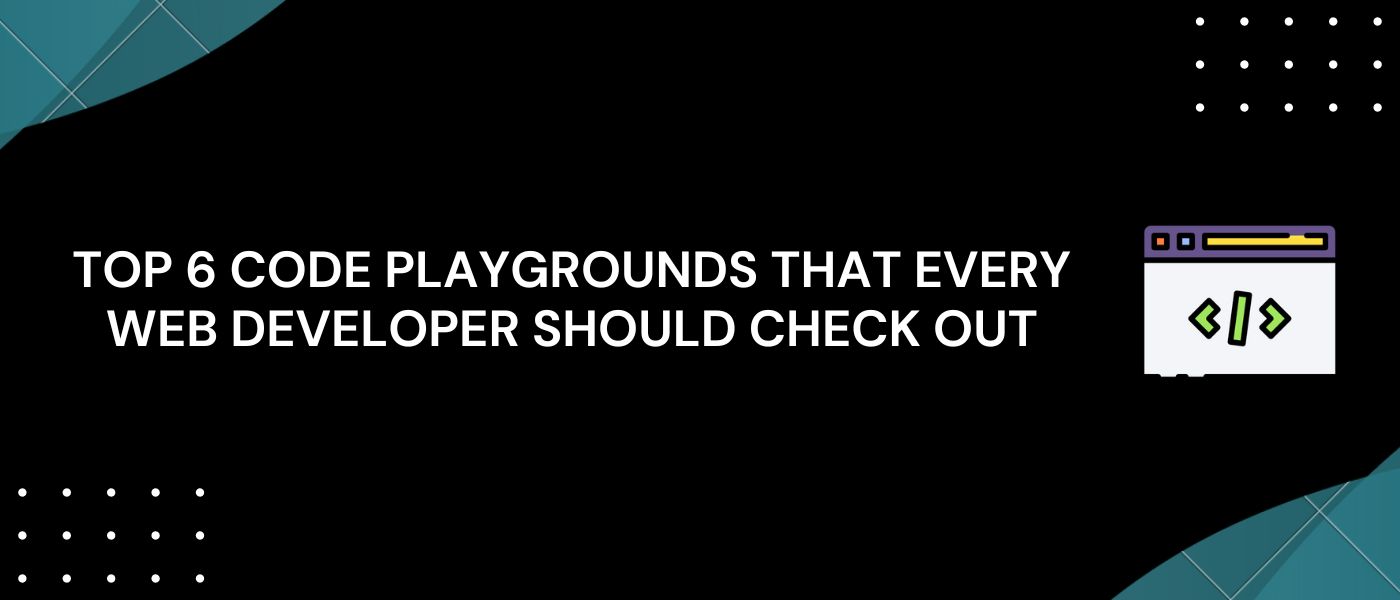 Top 6 Code Playgrounds That Every Web Developer Should Check Out