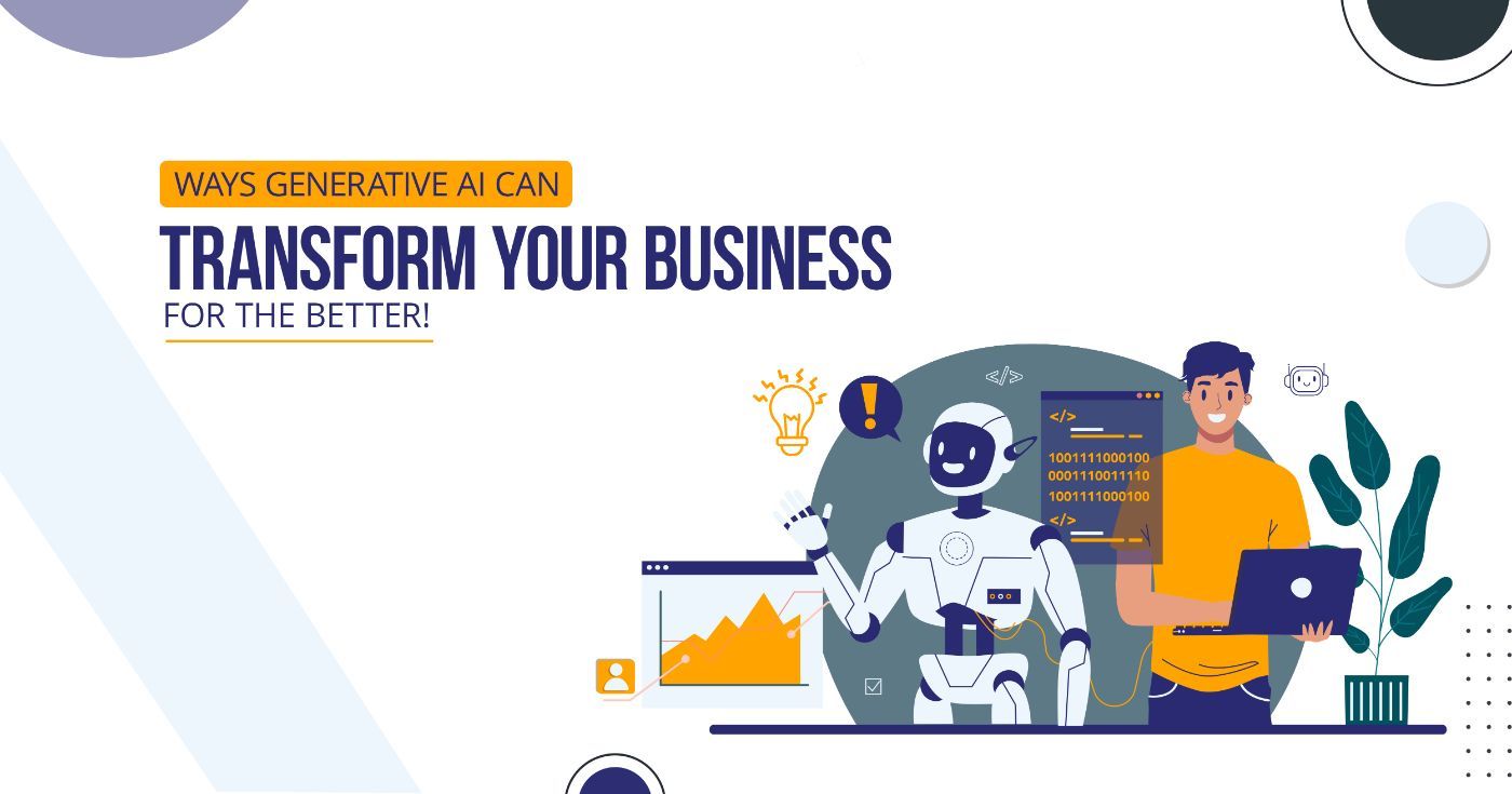 Ways Generative AI Can Transform Your Business for the Better!