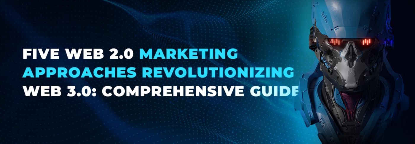 Five Web 2.0 Marketing Approaches Revolutionizing Web 3.0: A Comprehensive Guide