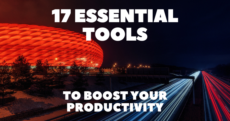 The 17 Essential Tools You Need to Boost Your Productivity 🚀🔥