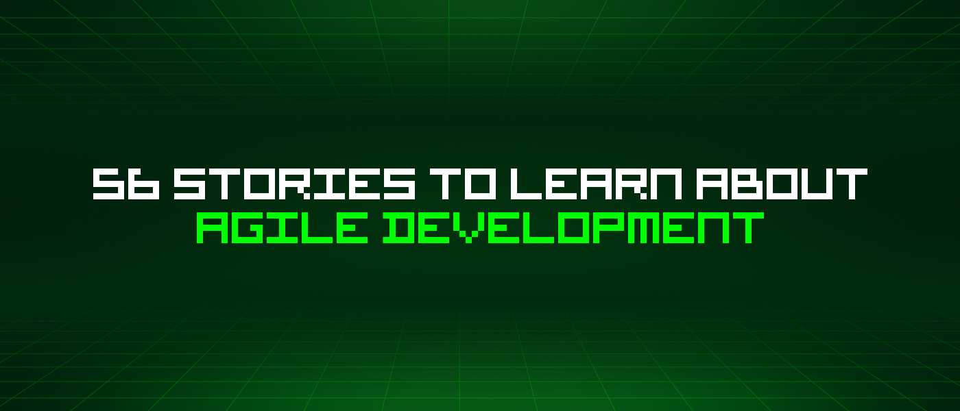 56 Stories To Learn About Agile Development