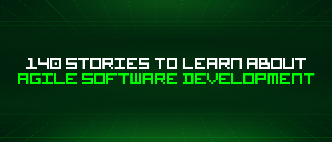 140 Stories To Learn About Agile Software Development