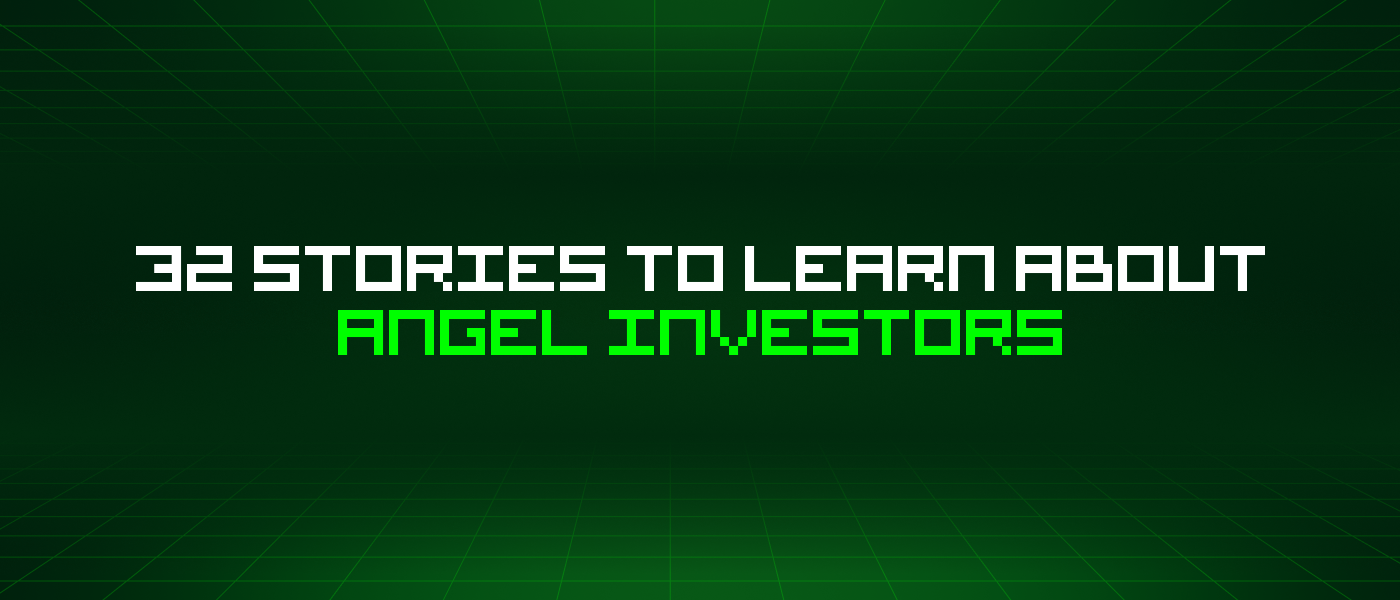 32 Stories To Learn About Angel Investors