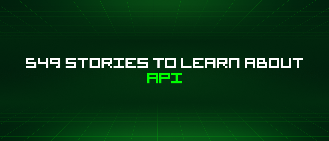 549 Stories To Learn About APIs