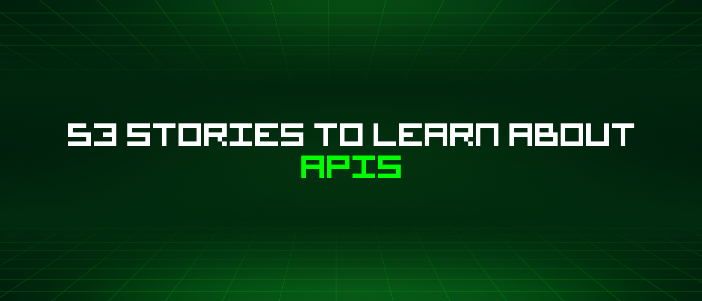 53 Stories To Learn About Apis