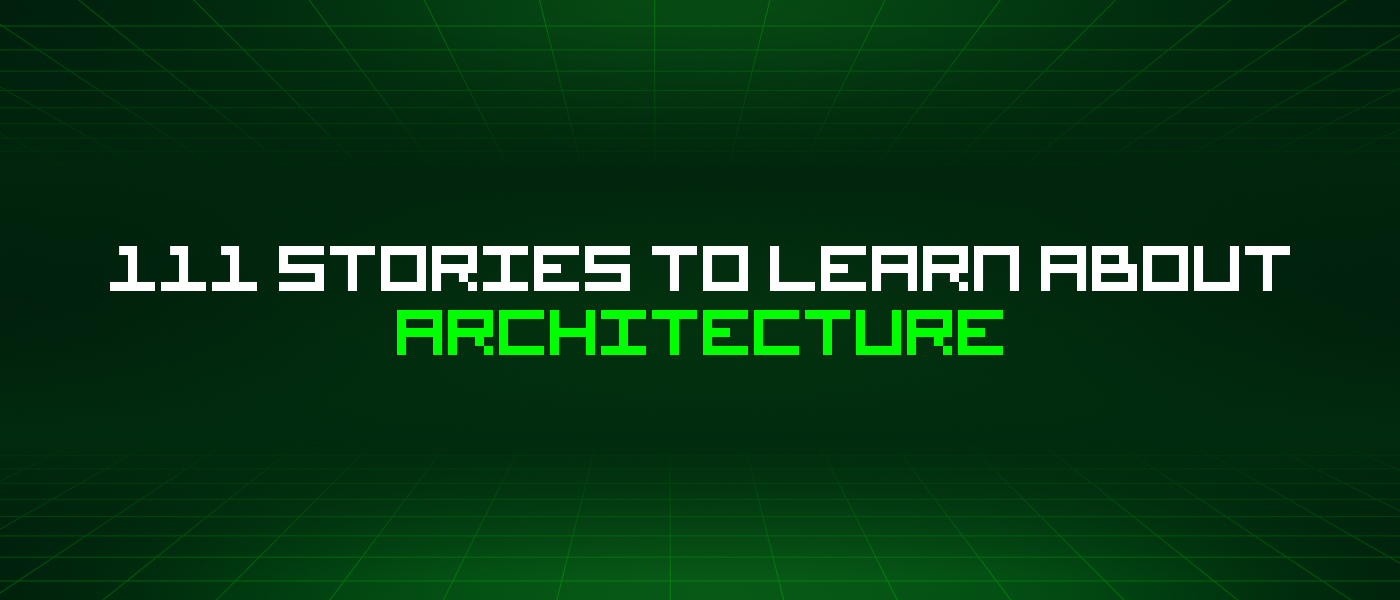 111 Stories To Learn About Architecture