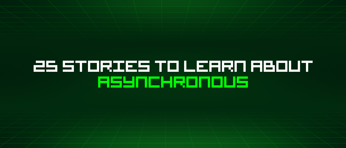 25 Stories To Learn About Asynchronous