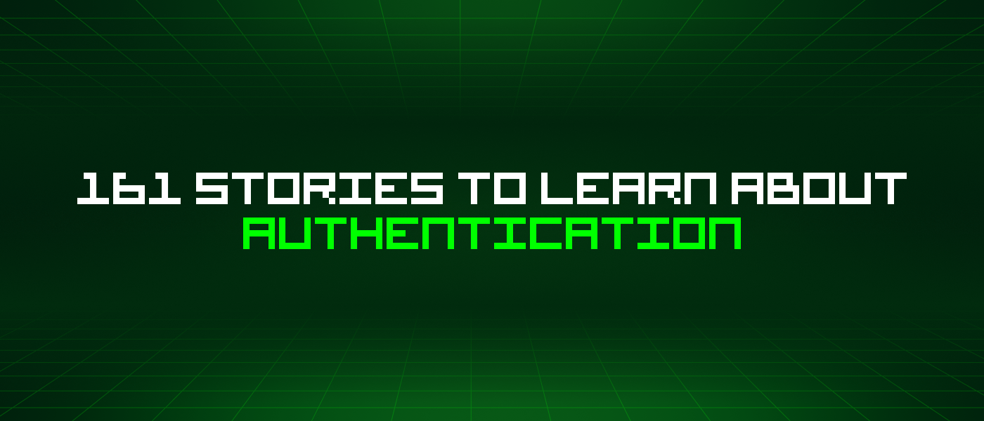 161 Stories To Learn About Authentication