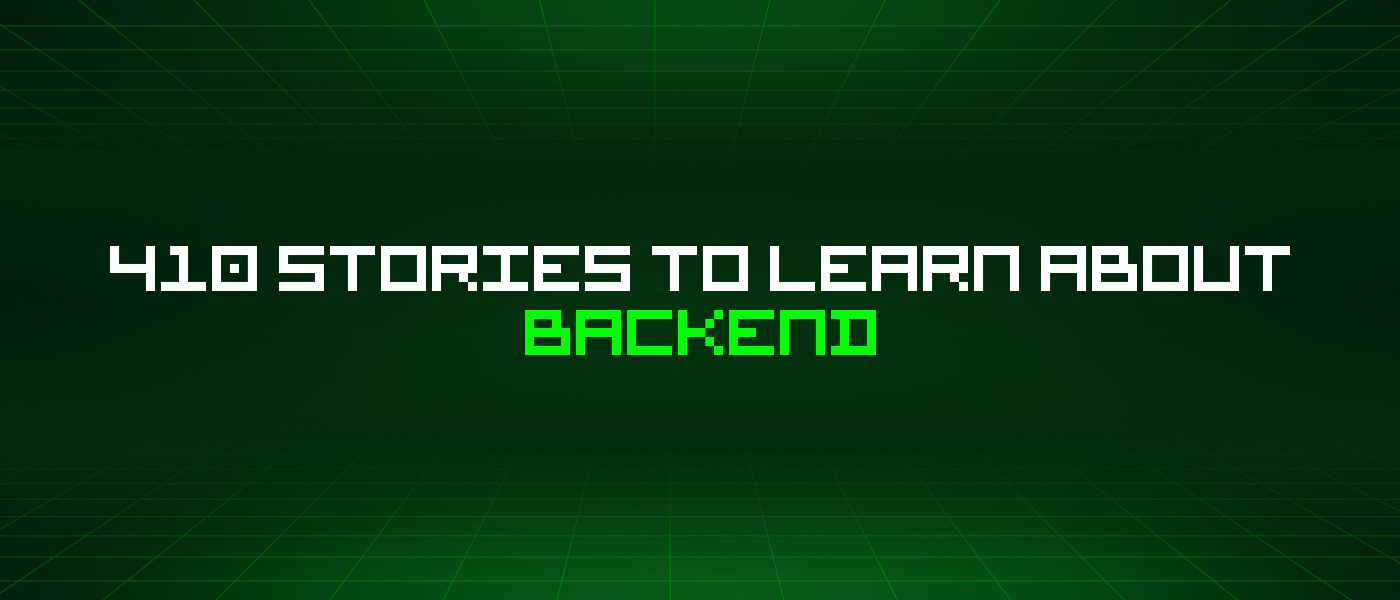 410 Stories To Learn About Backend