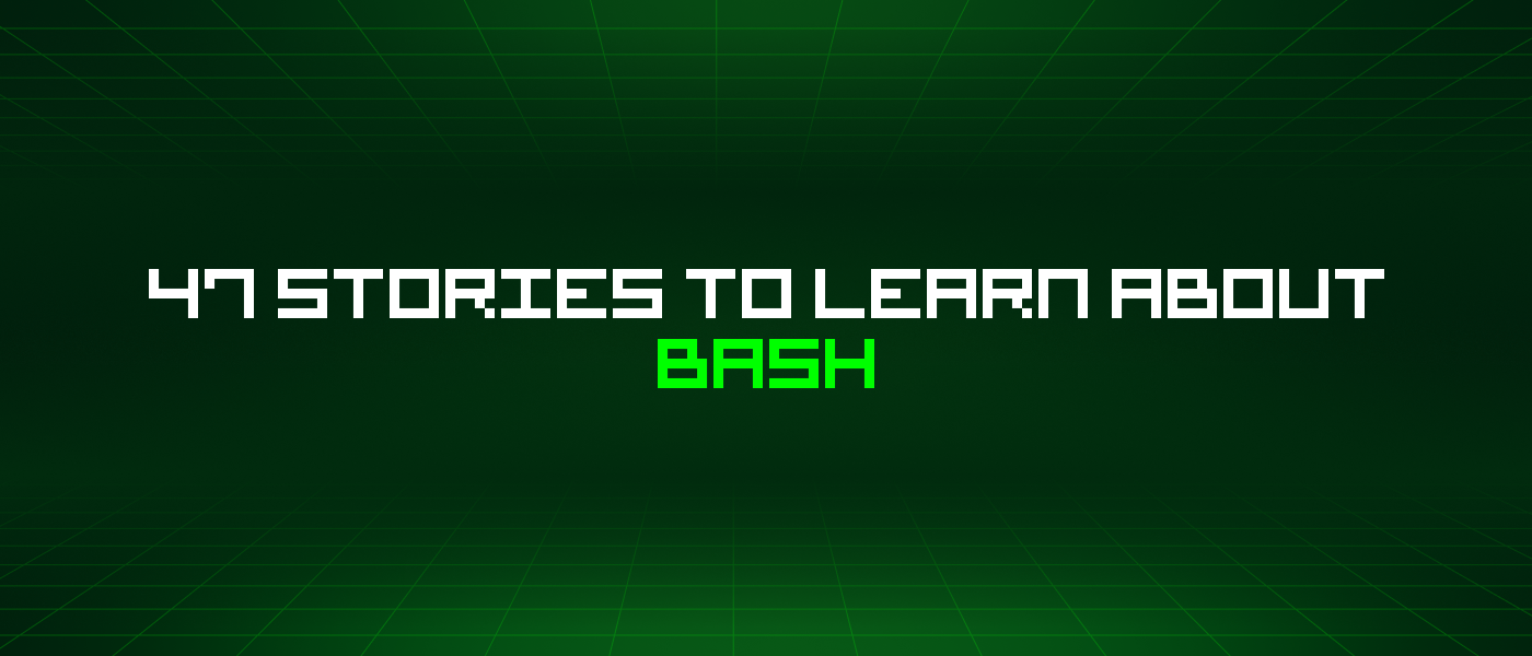 47 Stories To Learn About Bash