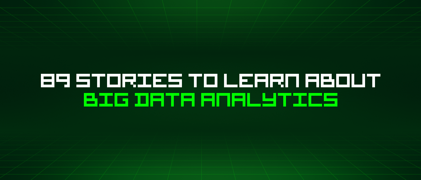 89 Stories To Learn About Big Data Analytics