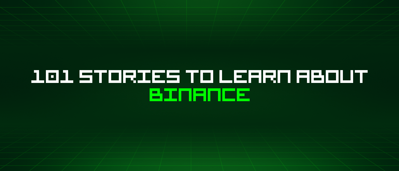 101 Stories To Learn About Binance