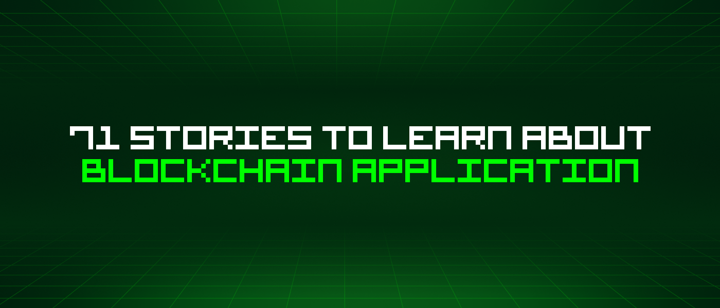 71 Stories To Learn About Blockchain Application