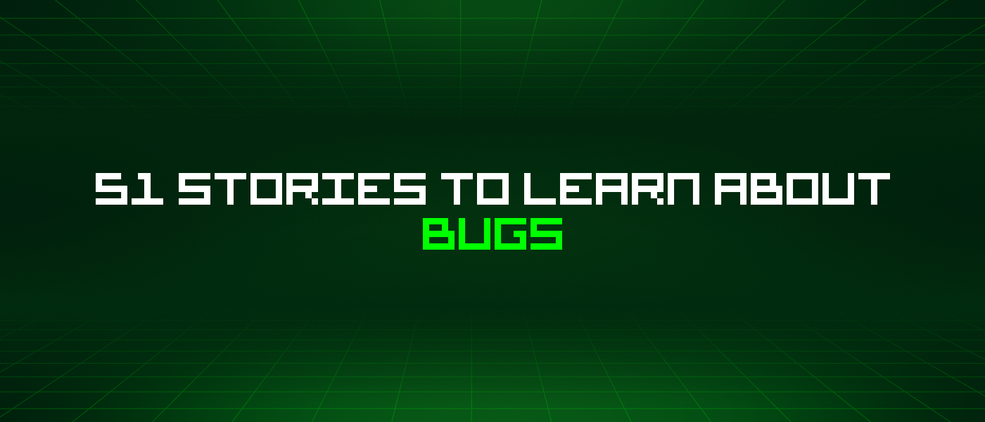 51 Stories To Learn About Bugs