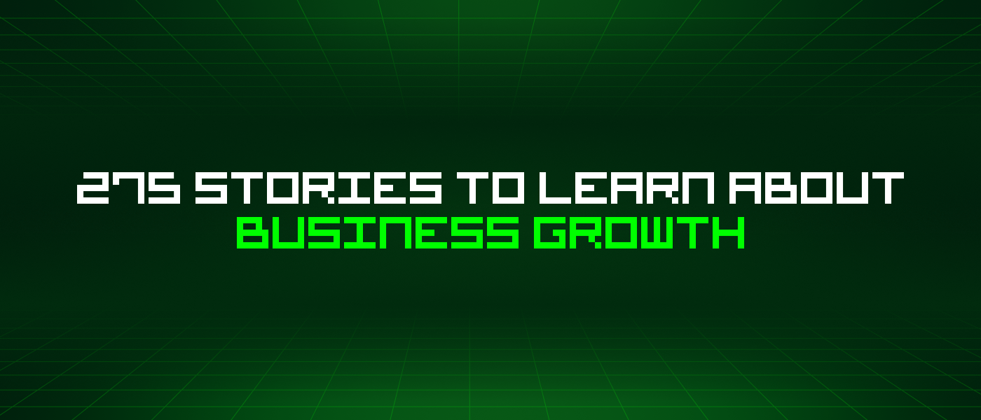 275 Stories To Learn About Business Growth