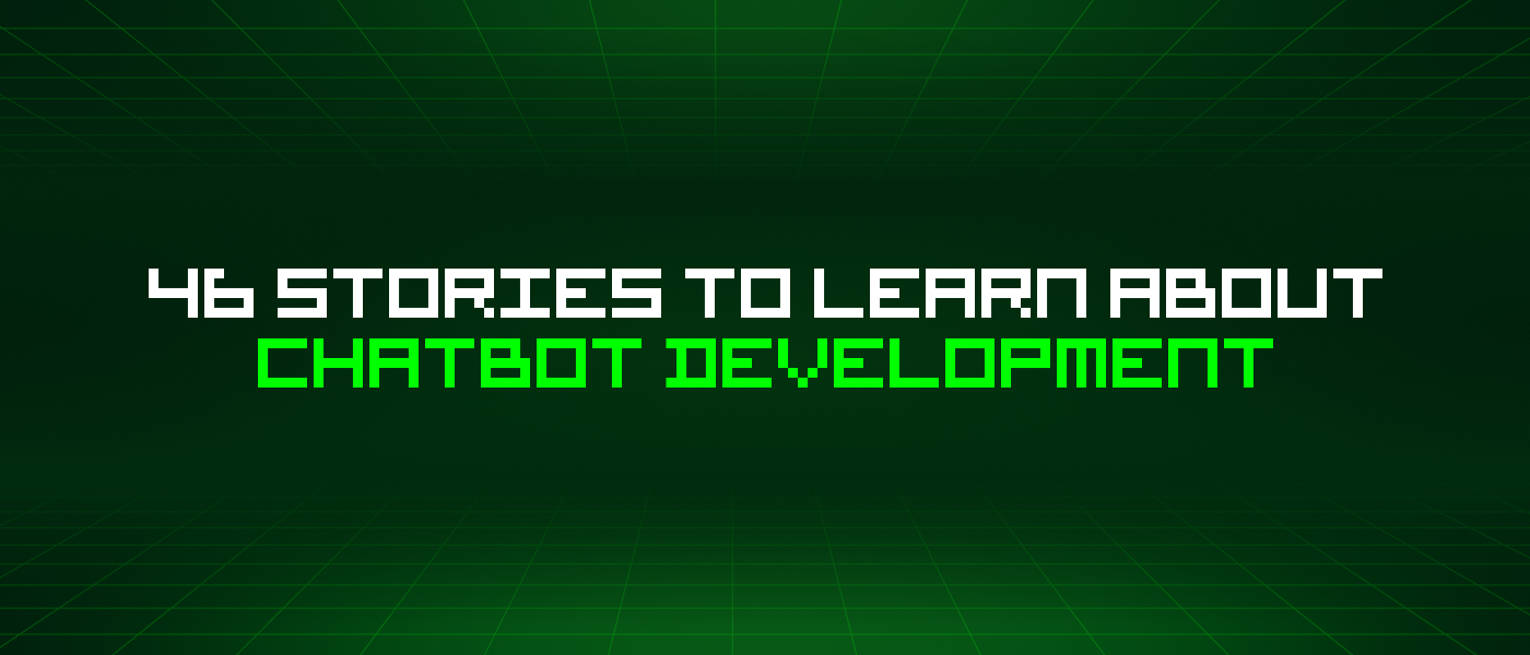 46 Stories To Learn About Chatbot Development