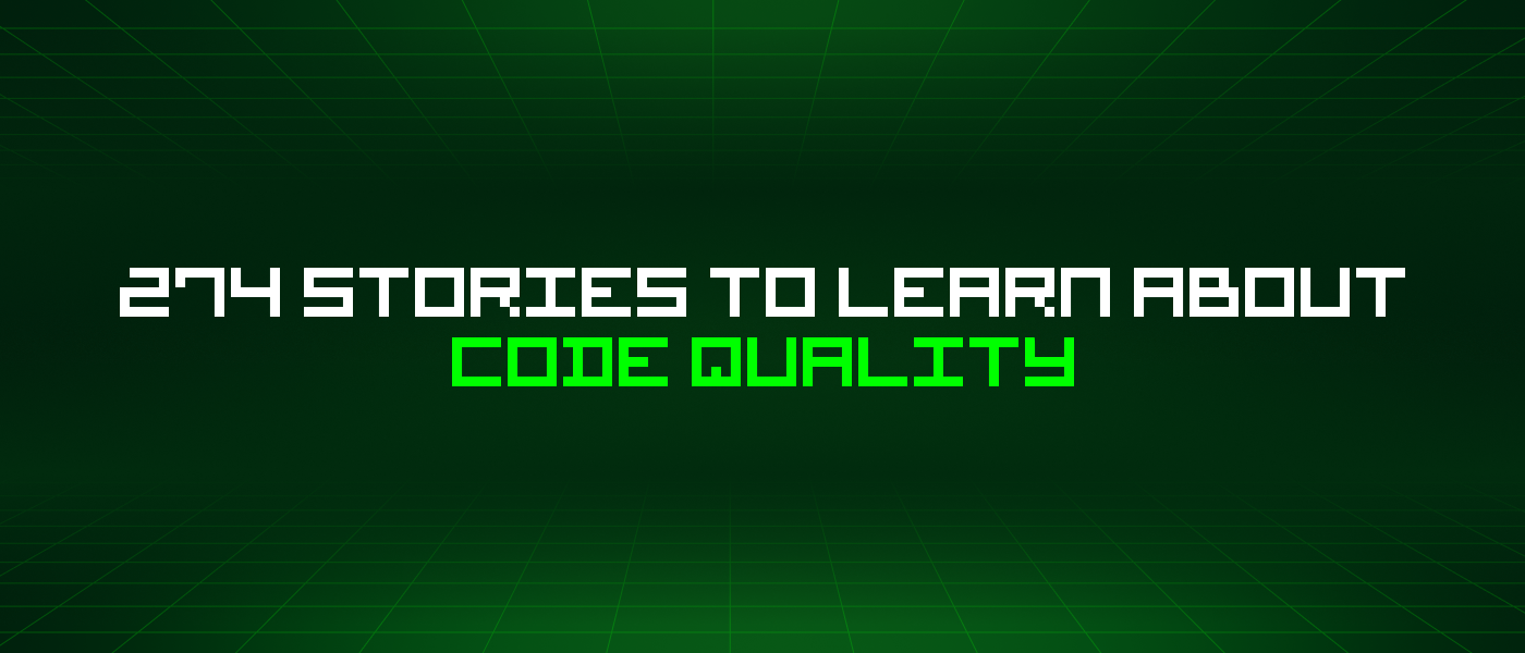 274 Stories To Learn About Code Quality