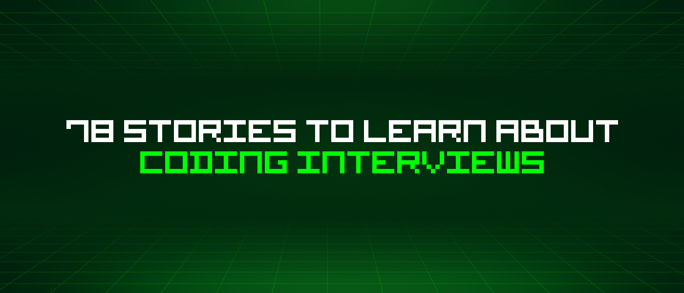 78 Stories To Learn About Coding Interviews