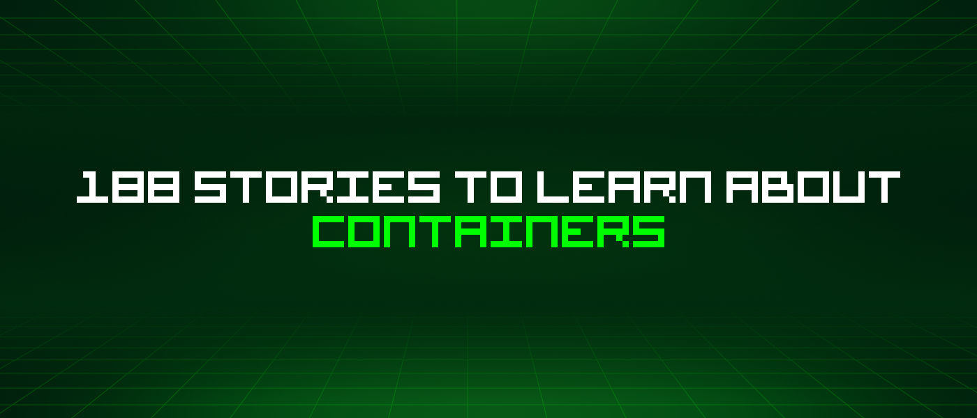 188 Stories To Learn About Containers