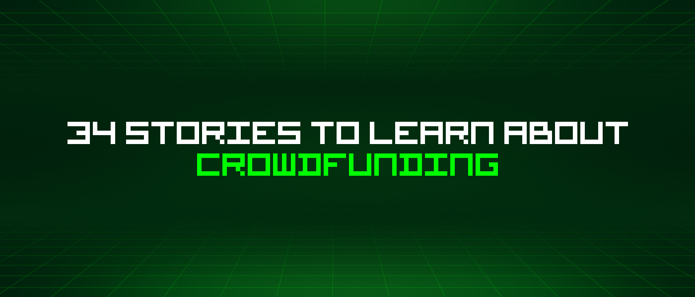 34 Stories To Learn About Crowdfunding