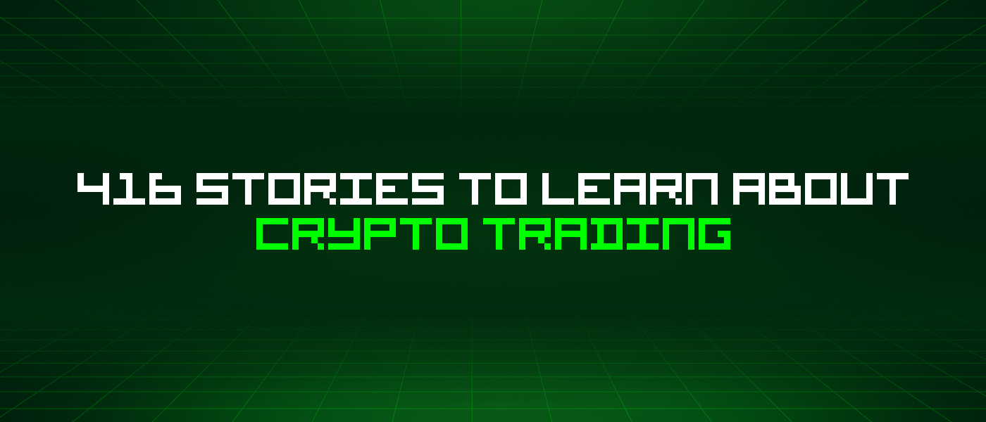 416 Stories To Learn About Crypto Trading