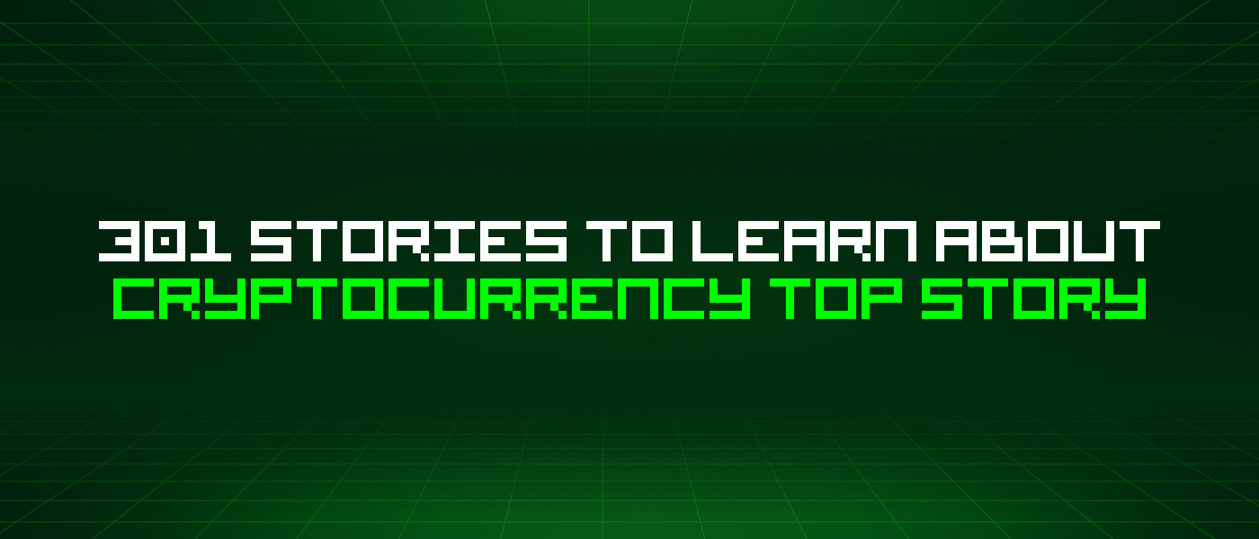 301 Stories To Learn About Cryptocurrency Top Story