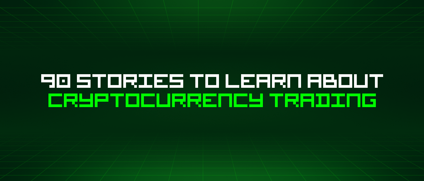 90 Stories To Learn About Cryptocurrency Trading