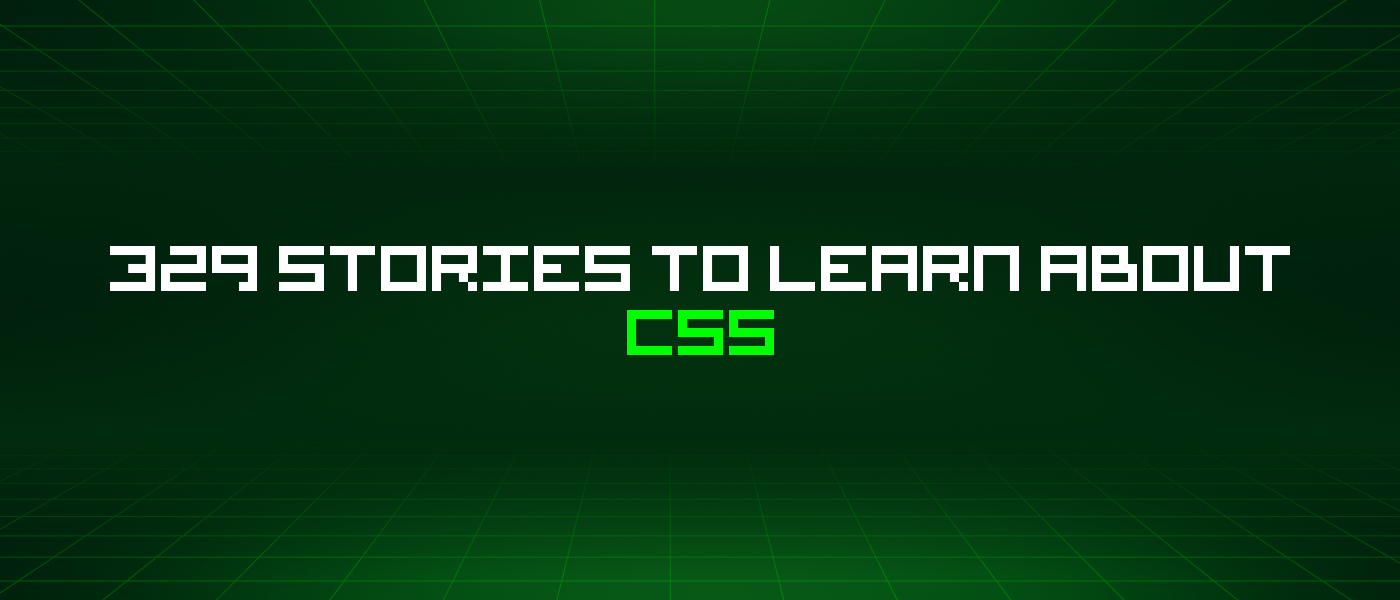 329 Stories To Learn About Css