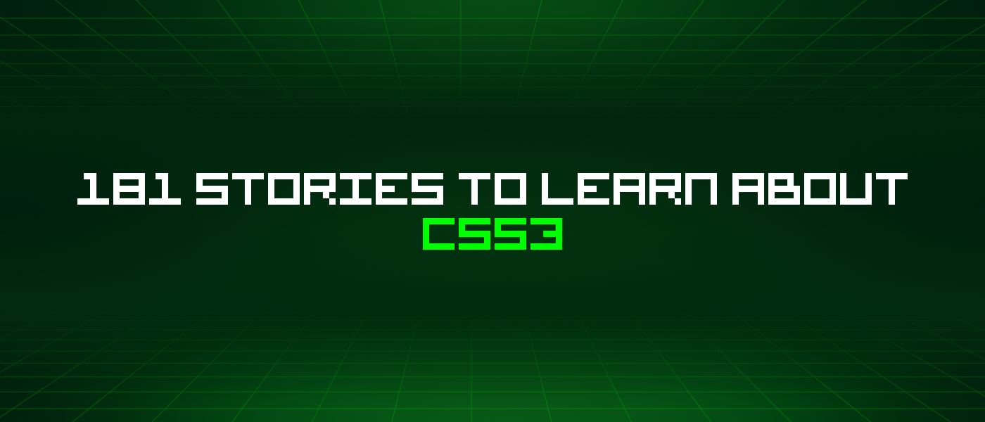 181 Stories To Learn About Css3