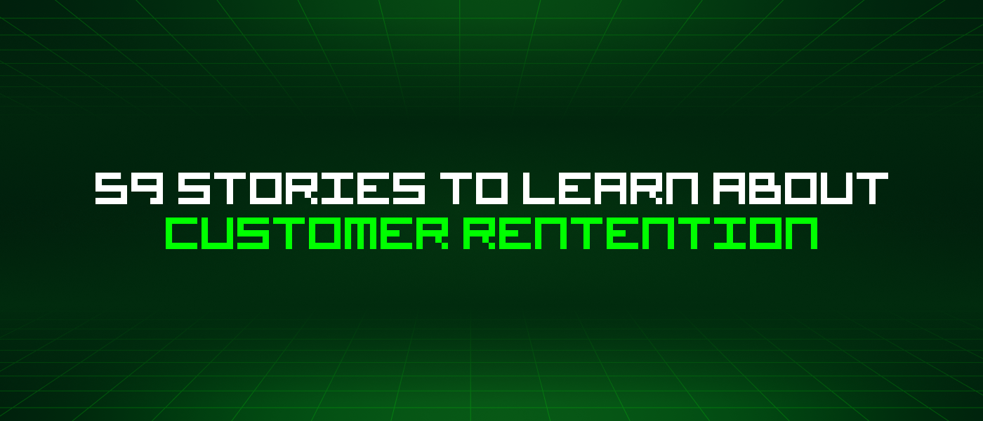 59 Stories To Learn About Customer Rentention