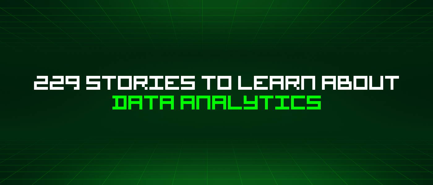 229 Stories To Learn About Data Analytics