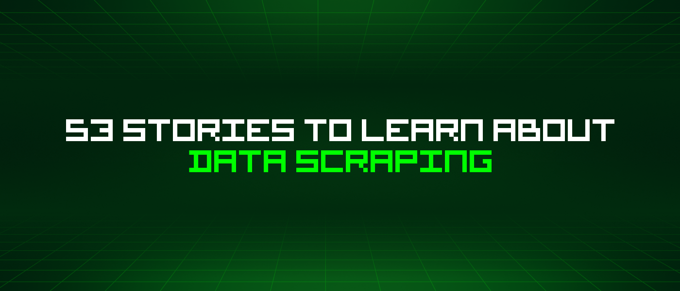 53 Stories To Learn About Data Scraping
