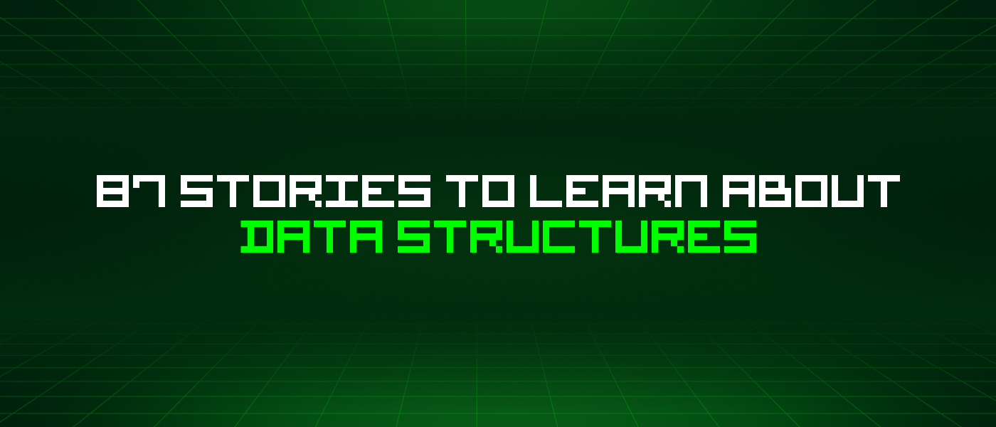 87 Stories To Learn About Data Structures