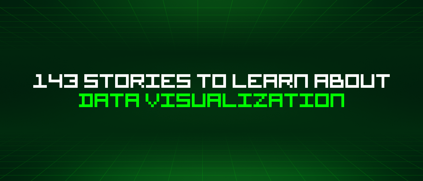 143 Stories To Learn About Data Visualization