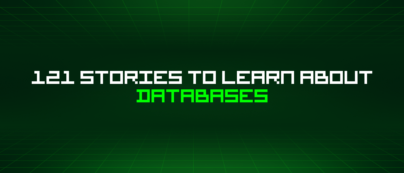 121 Stories To Learn About Databases