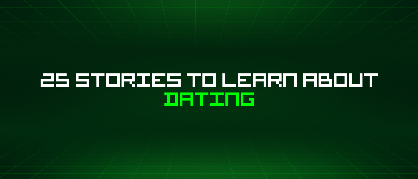 25 Stories To Learn About Dating