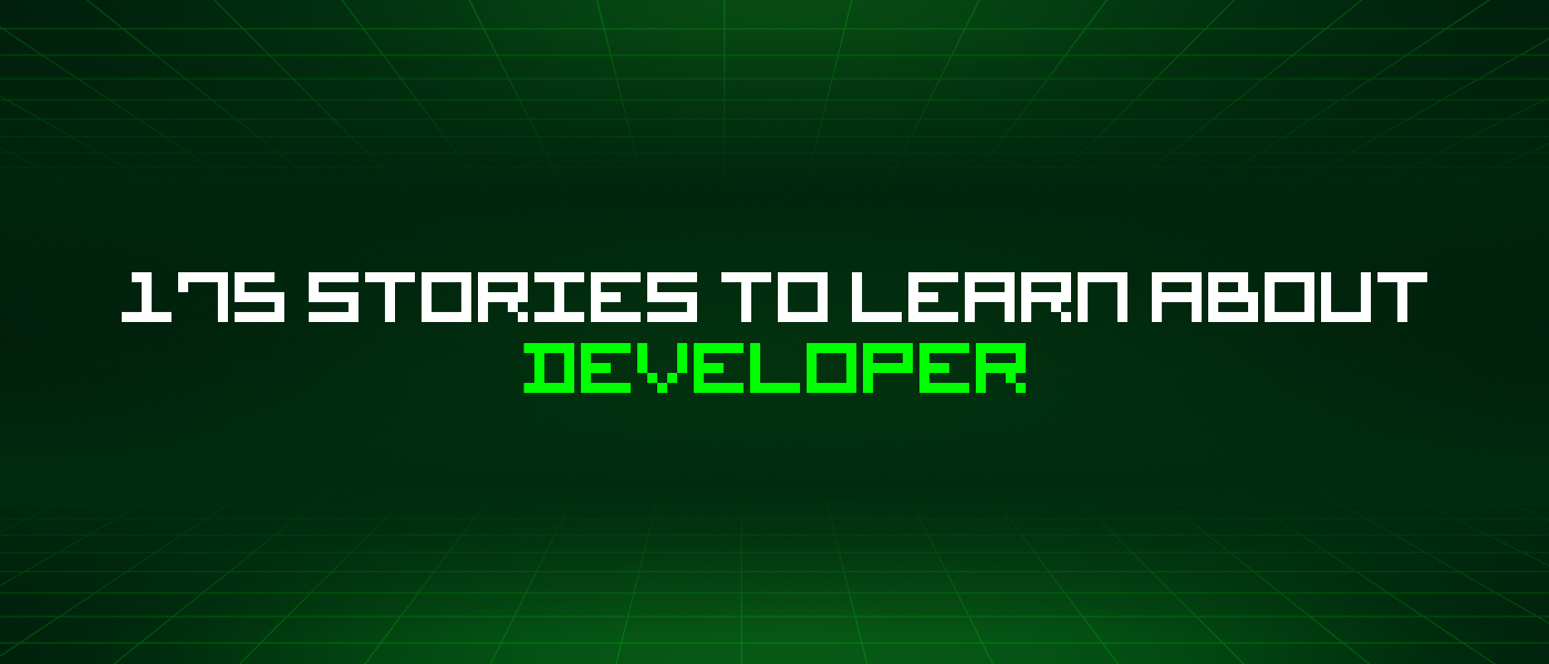 175 Stories To Learn About Developer