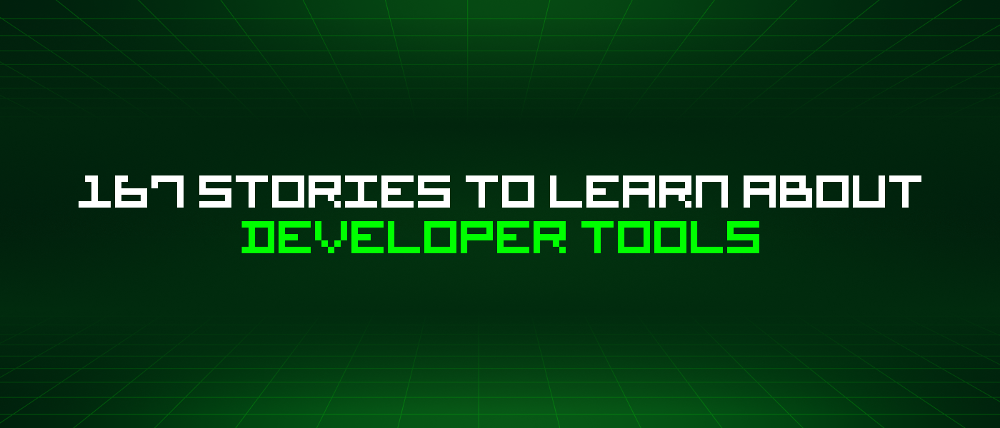 167 Stories To Learn About Developer Tools