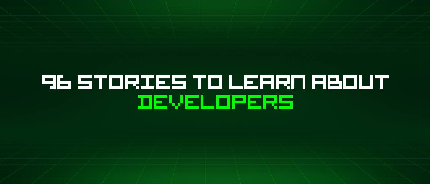 96 Stories To Learn About Developers