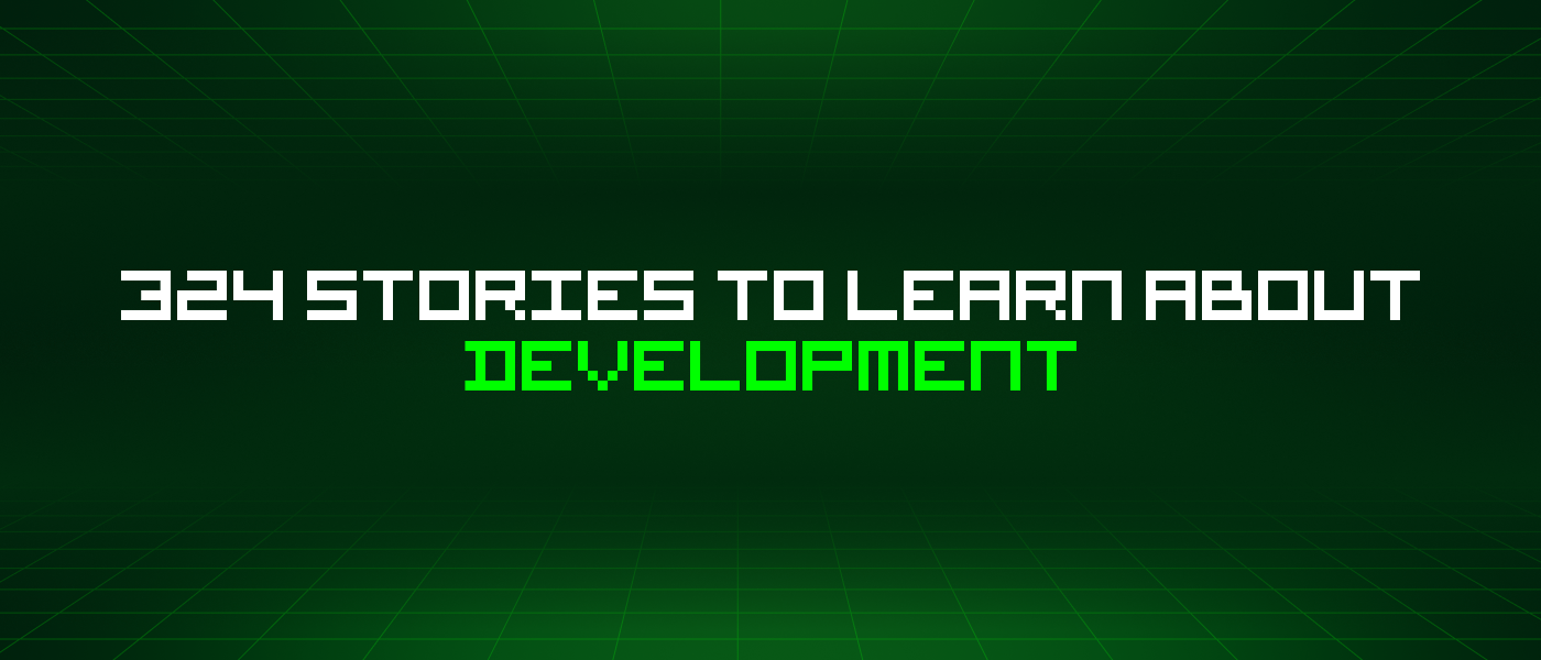 324 Stories To Learn About Development