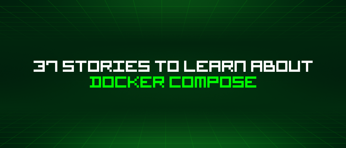 37 Stories To Learn About Docker Compose