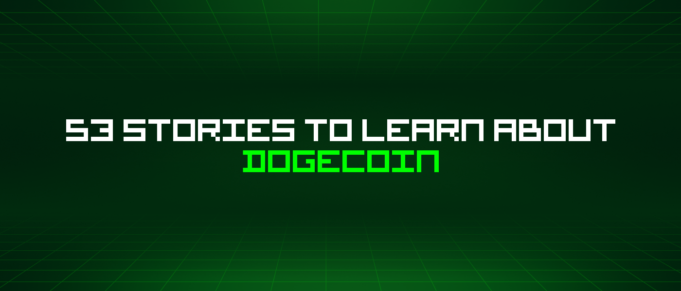 53 Stories To Learn About Dogecoin