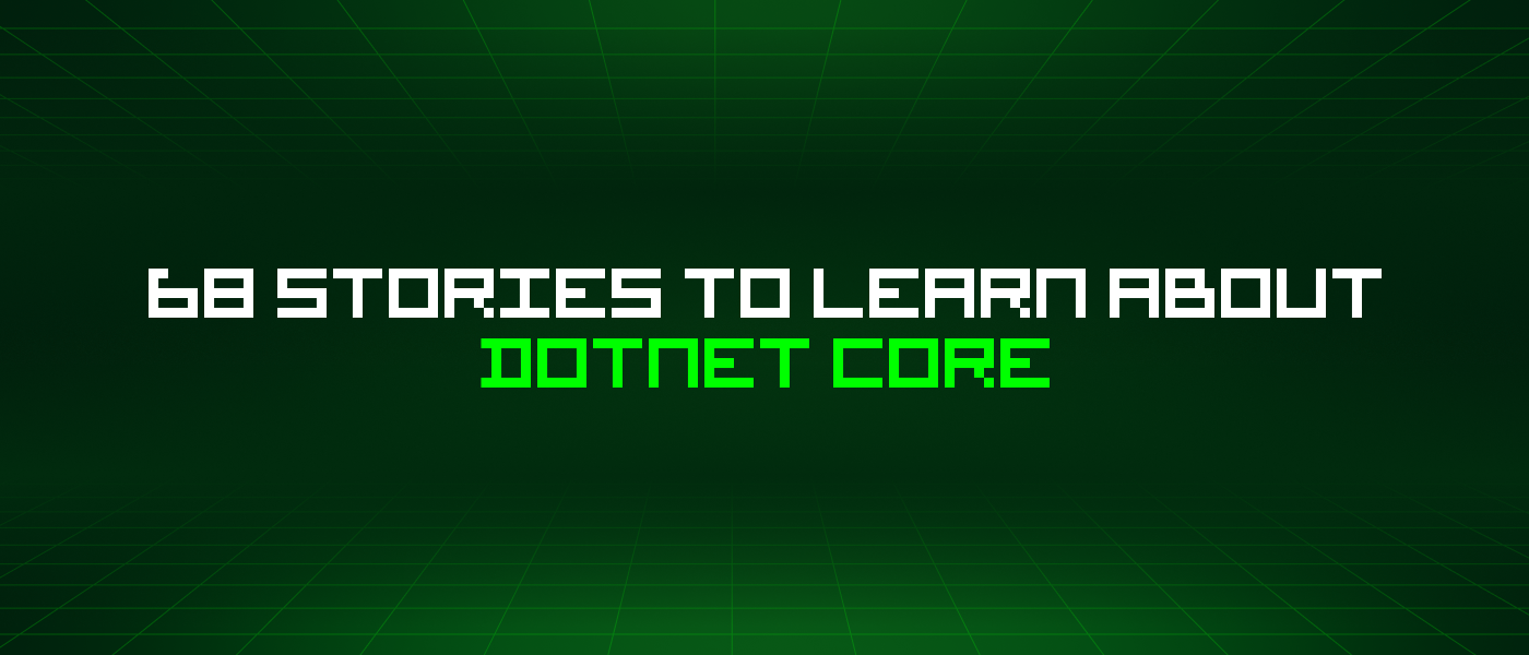 68 Stories To Learn About Dotnet Core