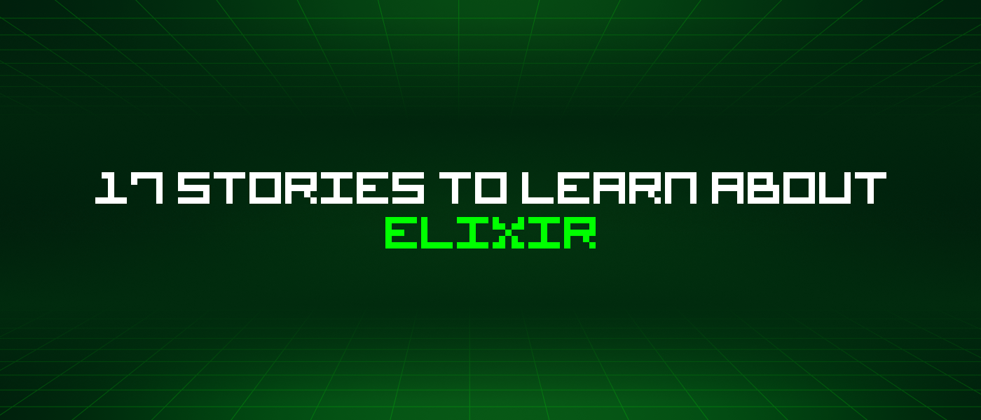 17 Stories To Learn About Elixir