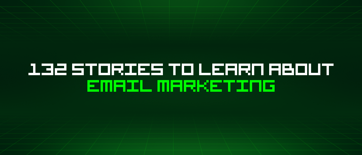 132 Stories To Learn About Email Marketing