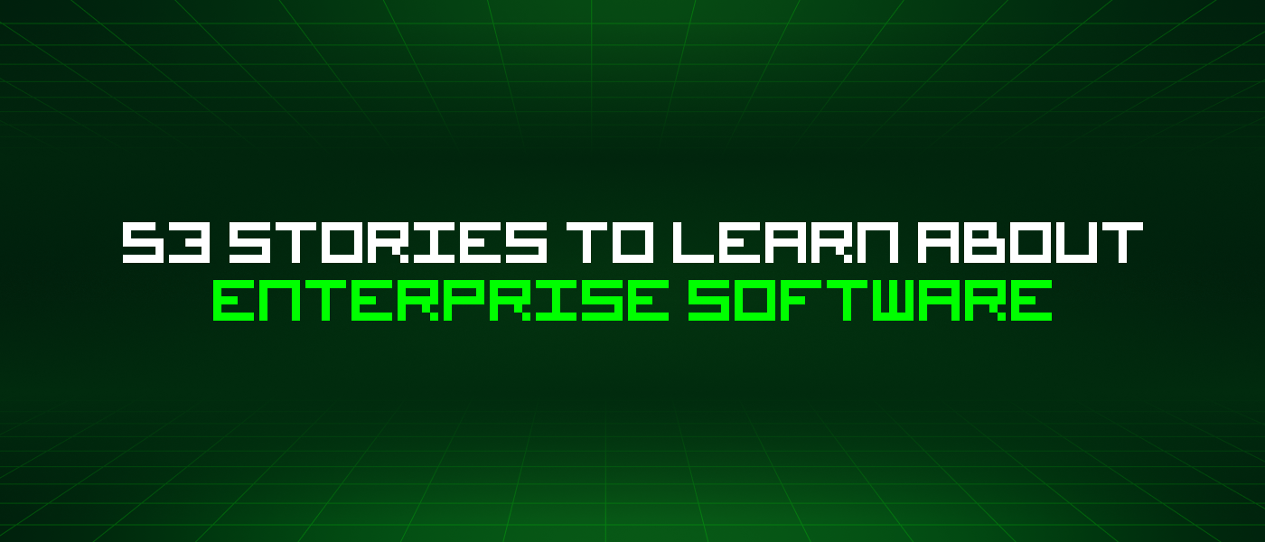 53 Stories To Learn About Enterprise Software